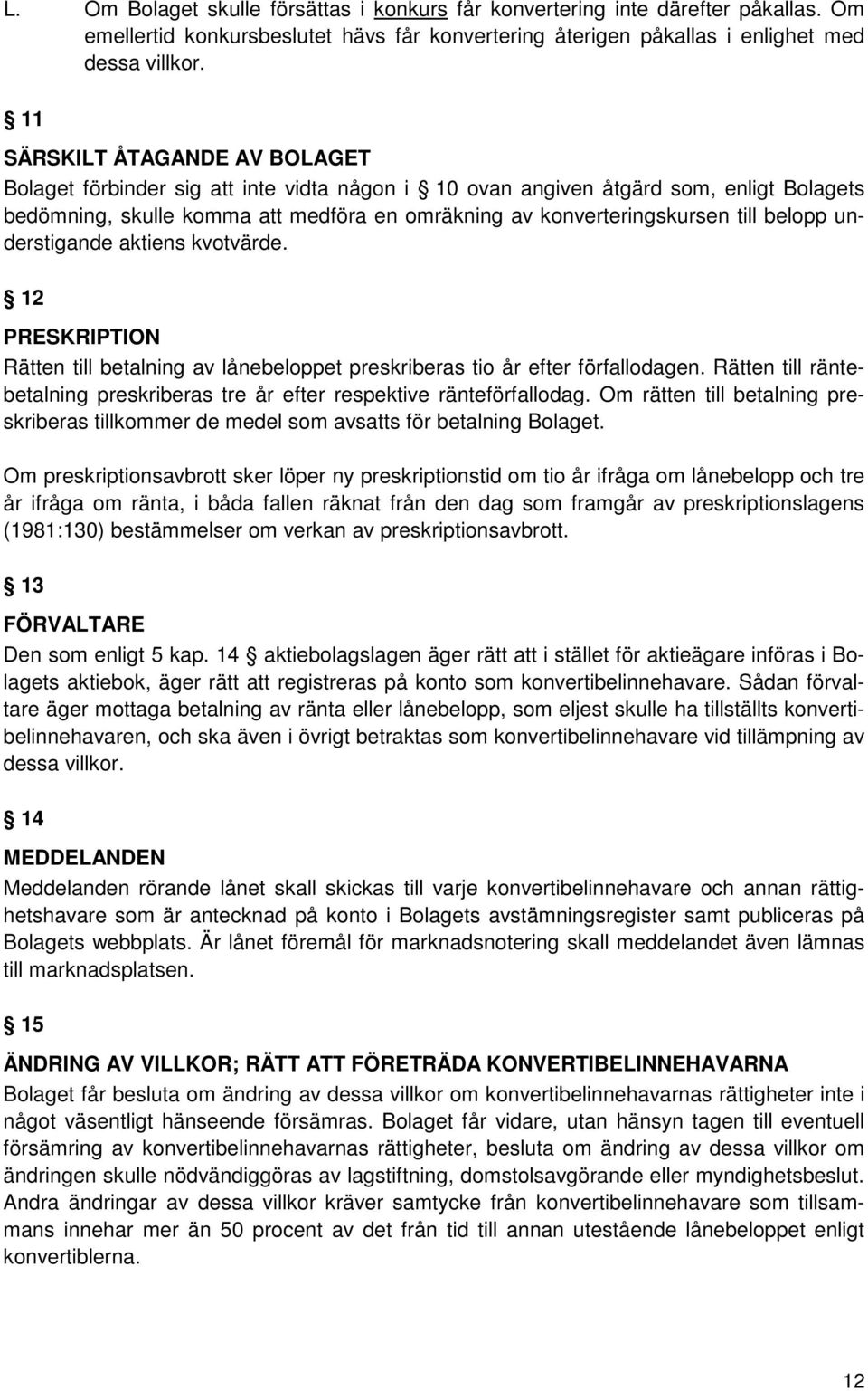 belopp understigande aktiens kvotvärde. 12 PRESKRIPTION Rätten till betalning av lånebeloppet preskriberas tio år efter förfallodagen.