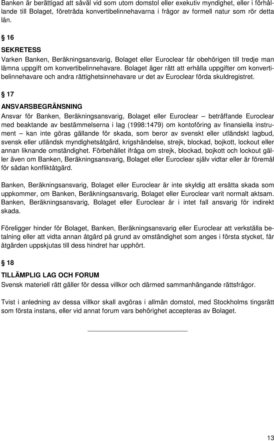 Bolaget äger rätt att erhålla uppgifter om konvertibelinnehavare och andra rättighetsinnehavare ur det av Euroclear förda skuldregistret.