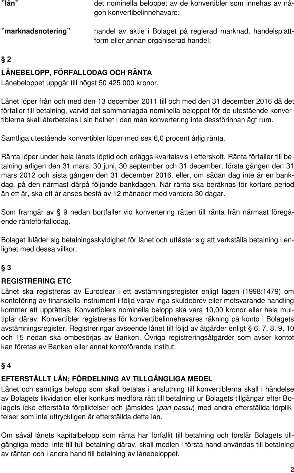 Lånet löper från och med den 13 december 2011 till och med den 31 december 2016 då det förfaller till betalning, varvid det sammanlagda nominella beloppet för de utestående konvertiblerna skall