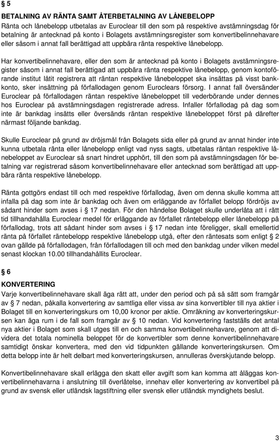 Har konvertibelinnehavare, eller den som är antecknad på konto i Bolagets avstämningsregister såsom i annat fall berättigad att uppbära ränta respektive lånebelopp, genom kontoförande institut låtit