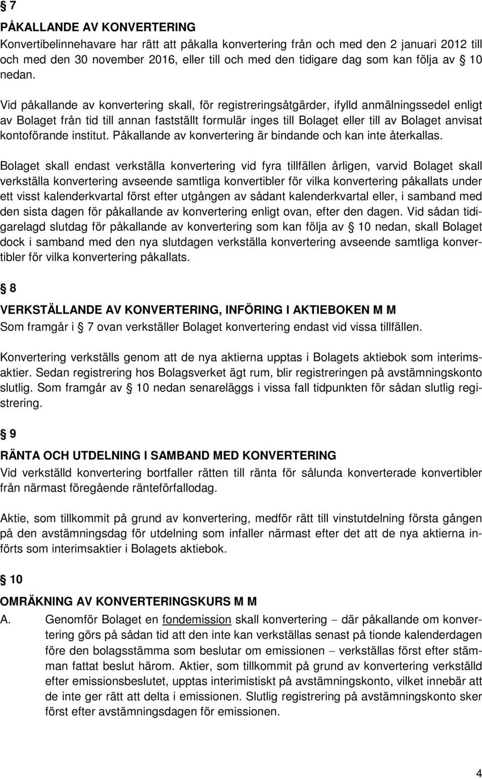 Vid påkallande av konvertering skall, för registreringsåtgärder, ifylld anmälningssedel enligt av Bolaget från tid till annan fastställt formulär inges till Bolaget eller till av Bolaget anvisat