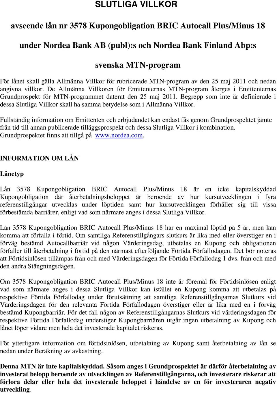 De Allmänna Villkoren för Emittenternas MTN-program återges i Emittenternas Grundprospekt för MTN-programmet daterat den 25 maj 2011.