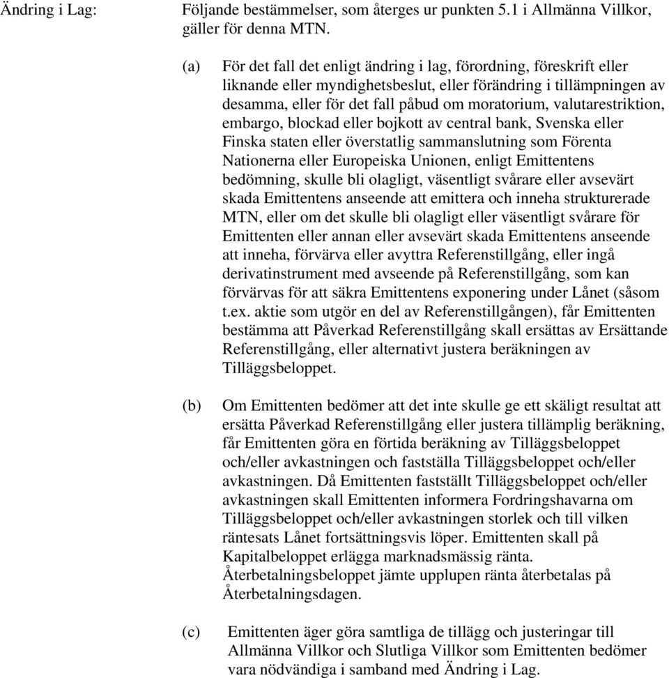 valutarestriktion, embargo, blockad eller bojkott av central bank, Svenska eller Finska staten eller överstatlig sammanslutning som Förenta Nationerna eller Europeiska Unionen, enligt Emittentens