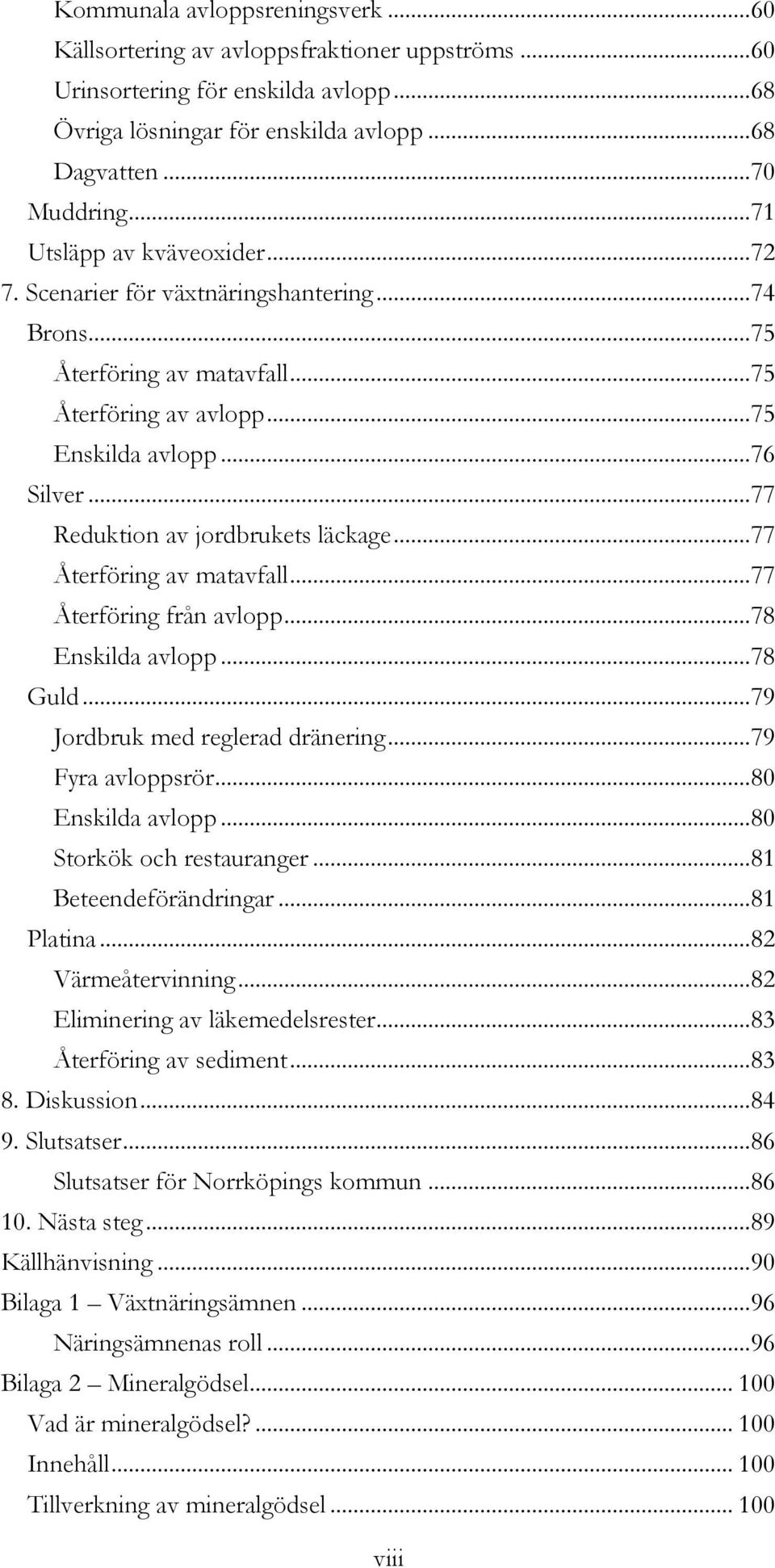 .. 77 Reduktion av jordbrukets läckage... 77 Återföring av matavfall... 77 Återföring från avlopp... 78 Enskilda avlopp... 78 Guld... 79 Jordbruk med reglerad dränering... 79 Fyra avloppsrör.