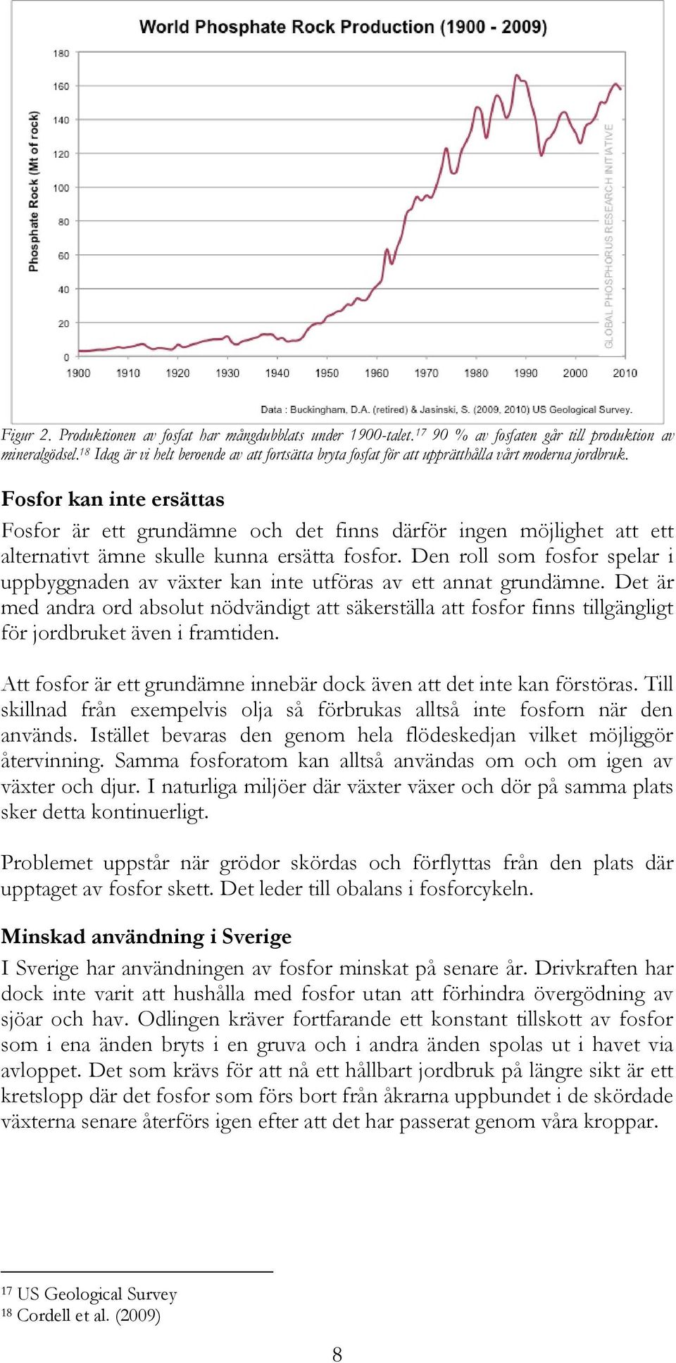 Fosfor kan inte ersättas Fosfor är ett grundämne och det finns därför ingen möjlighet att ett alternativt ämne skulle kunna ersätta fosfor.