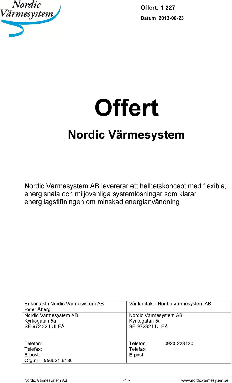 Värmesystem AB Kyrkogatan 5a SE-972 32 LULEÅ Vår kontakt i Nordic Värmesystem AB Nordic Värmesystem AB Kyrkogatan 5a SE-97232