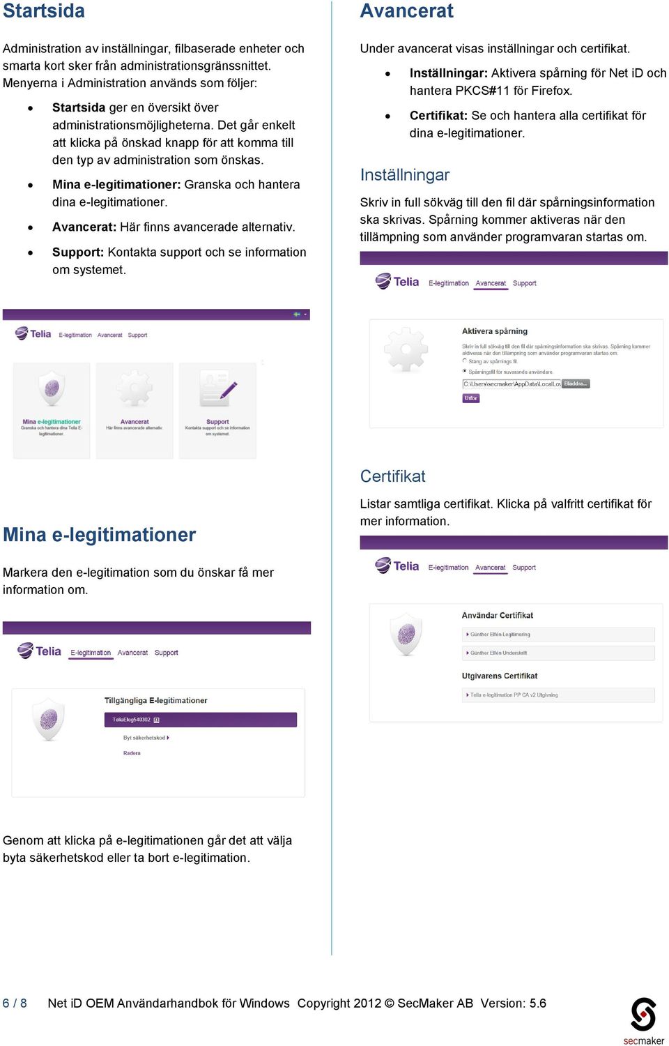 Det går enkelt att klicka på önskad knapp för att komma till den typ av administration som önskas. Mina e-legitimationer: Granska och hantera dina e-legitimationer.