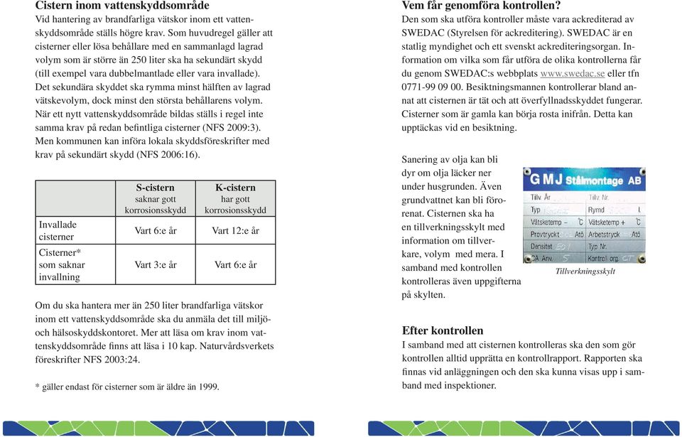 Det sekundära skyddet ska rymma minst hälften av lagrad vätskevolym, dock minst den största behållarens volym.