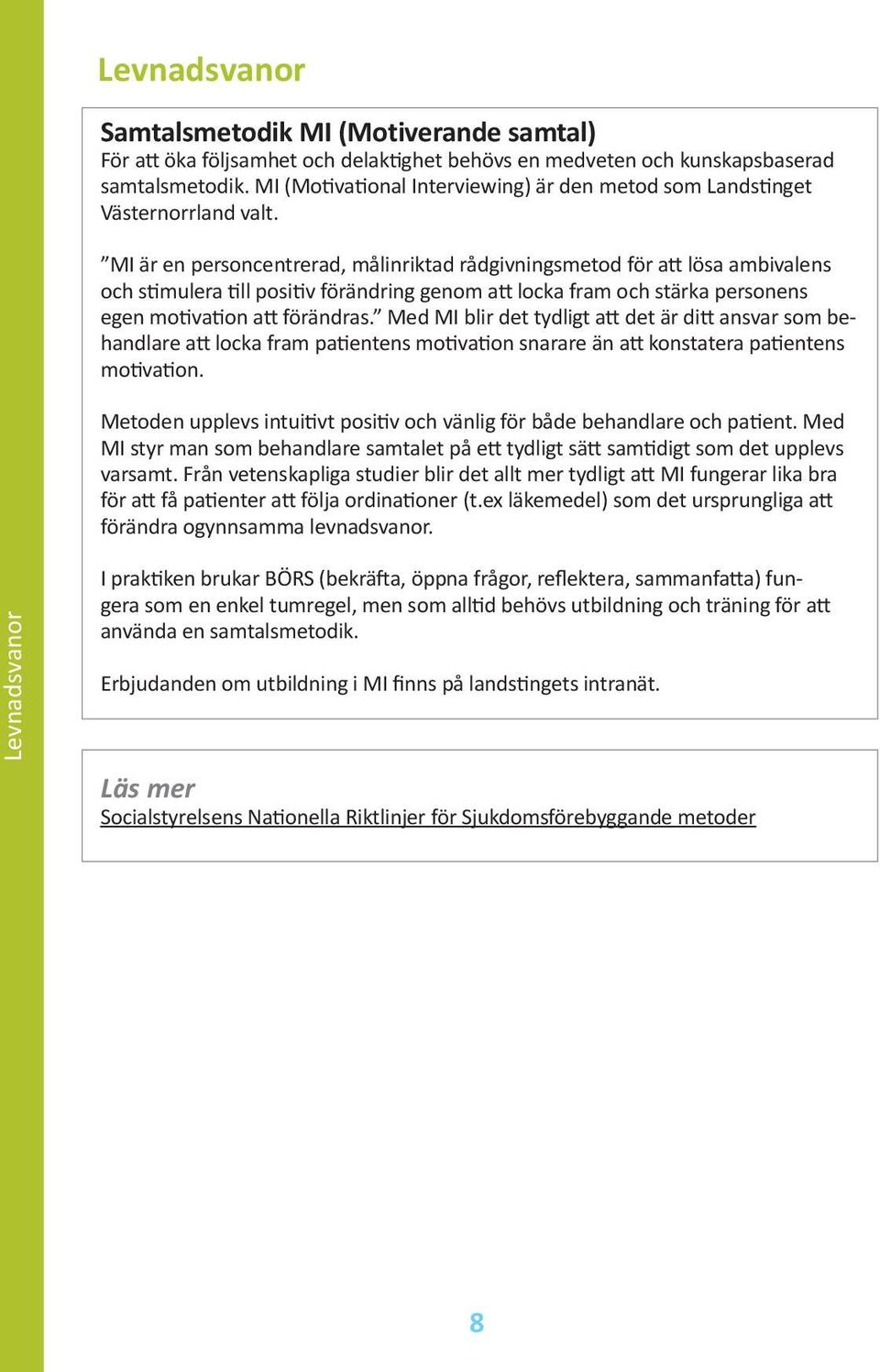 MI är en personcentrerad, målinriktad rådgivningsmetod för att lösa ambivalens och stimulera till positiv förändring genom att locka fram och stärka personens egen motivation att förändras.