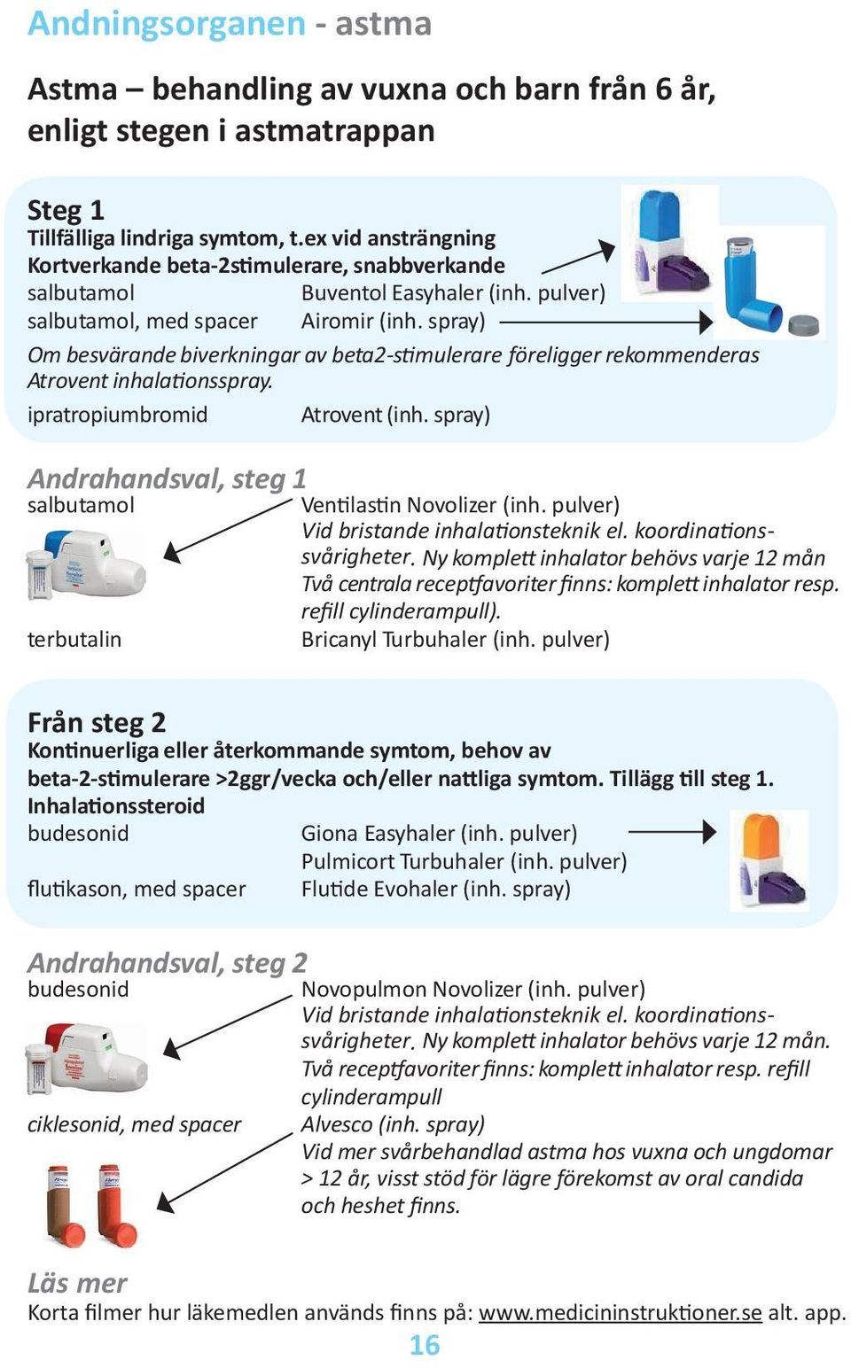 spray) Om besvärande biverkningar av beta2-stimulerare föreligger rekommenderas Atrovent inhalationsspray. ipratropiumbromid Atrovent (inh.