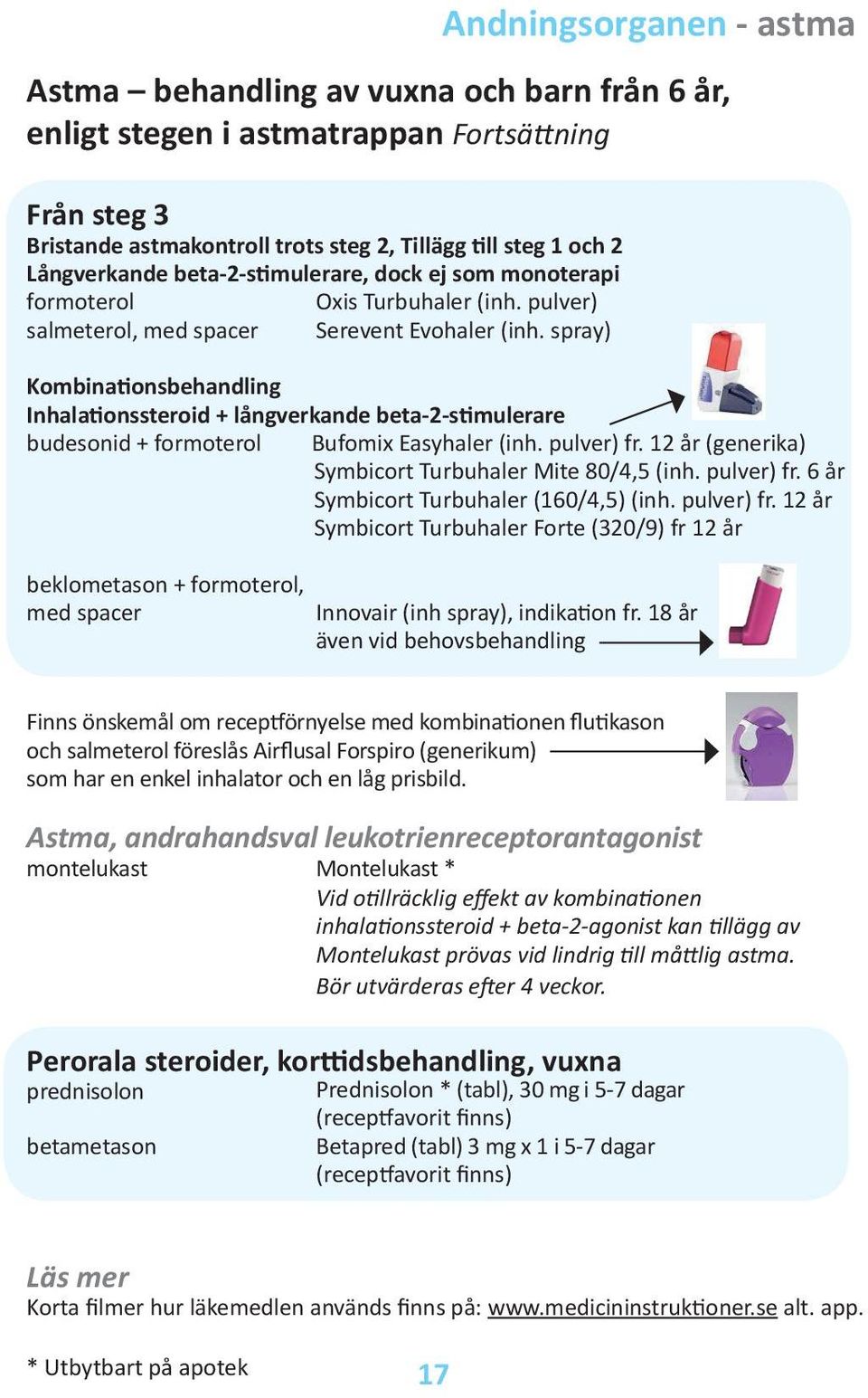 spray) Kombinationsbehandling Inhalationssteroid + långverkande beta-2-stimulerare budesonid + formoterol Bufomix Easyhaler (inh. pulver) fr. 12 år (generika) Symbicort Turbuhaler Mite 80/4,5 (inh.