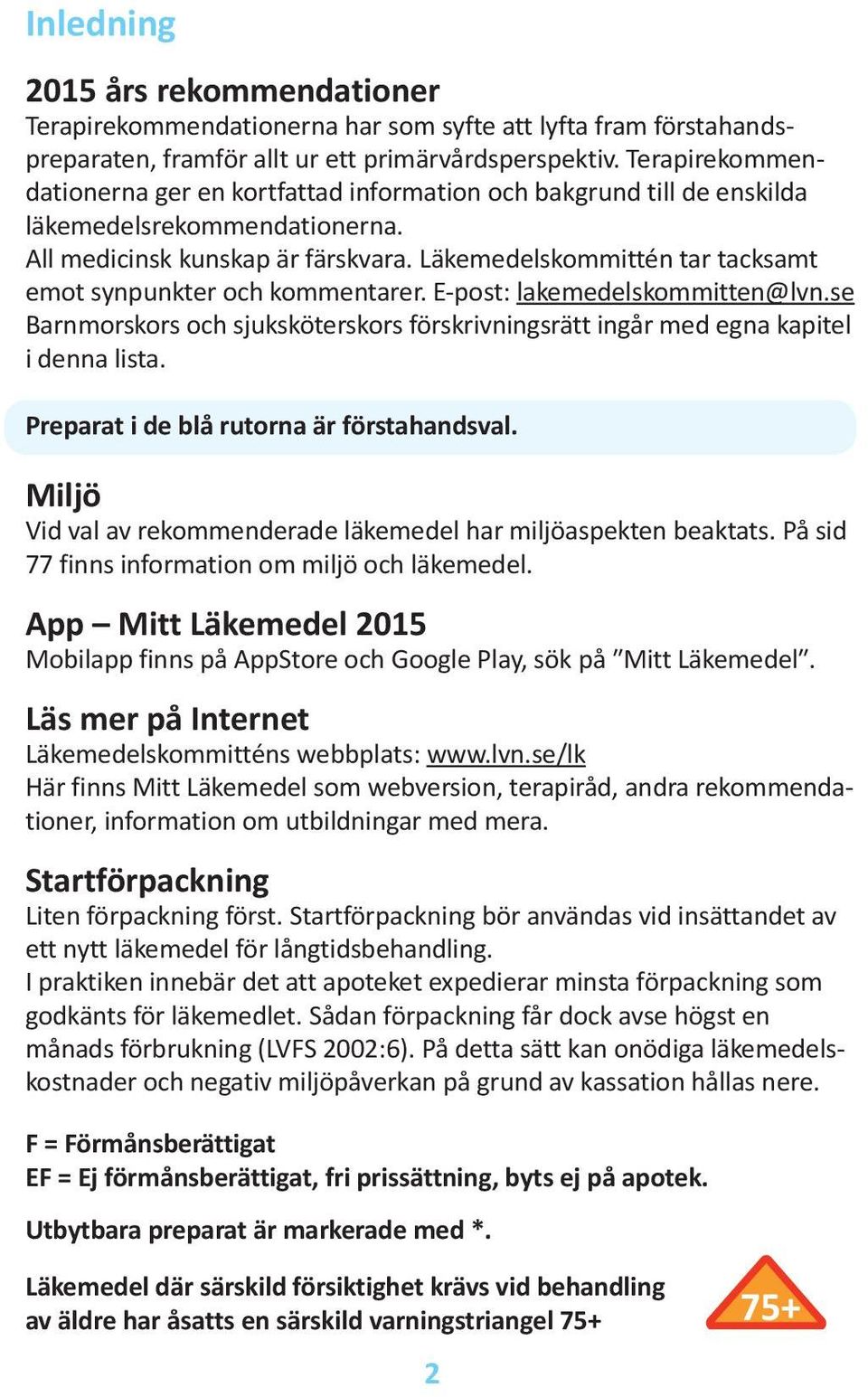 Läkemedelskommittén tar tacksamt emot synpunkter och kommentarer. E-post: lakemedelskommitten@lvn.se Barnmorskors och sjuksköterskors förskrivningsrätt ingår med egna kapitel i denna lista.