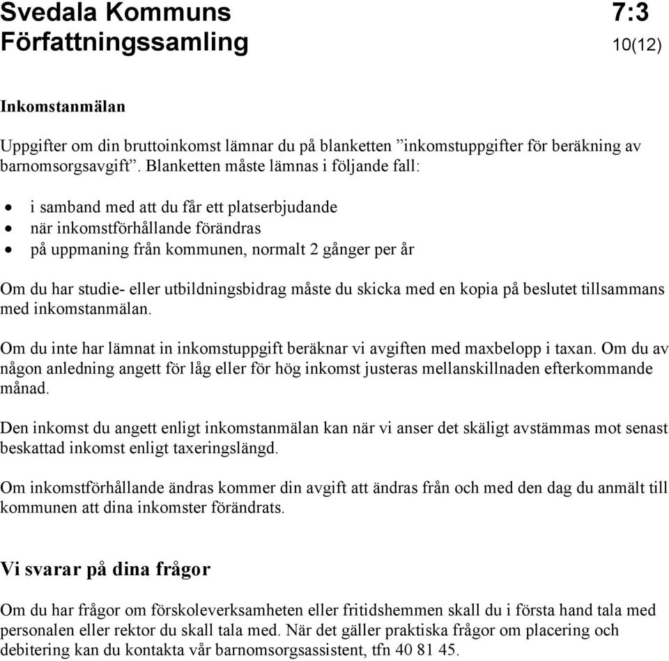 utbildningsbidrag måste du skicka med en kopia på beslutet tillsammans med inkomstanmälan. Om du inte har lämnat in inkomstuppgift beräknar vi avgiften med maxbelopp i taxan.