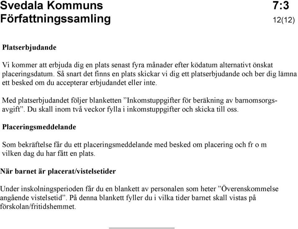 Med platserbjudandet följer blanketten Inkomstuppgifter för beräkning av barnomsorgsavgift. Du skall inom två veckor fylla i inkomstuppgifter och skicka till oss.