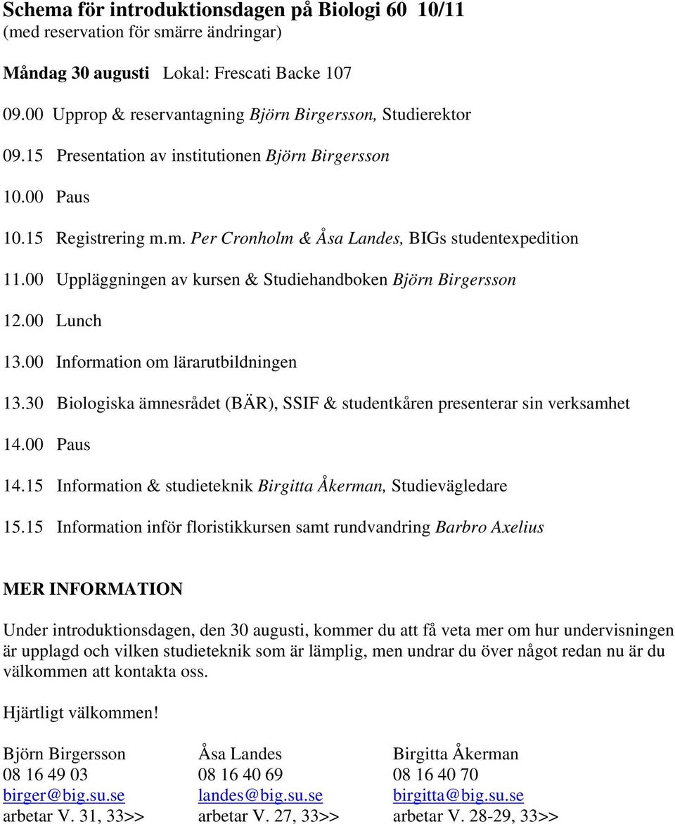 00 Uppläggningen av kursen & Studiehandboken Björn Birgersson 12.00 Lunch 13.00 Information om lärarutbildningen 13.30 Biologiska ämnesrådet (BÄR), SSIF & studentkåren presenterar sin verksamhet 14.