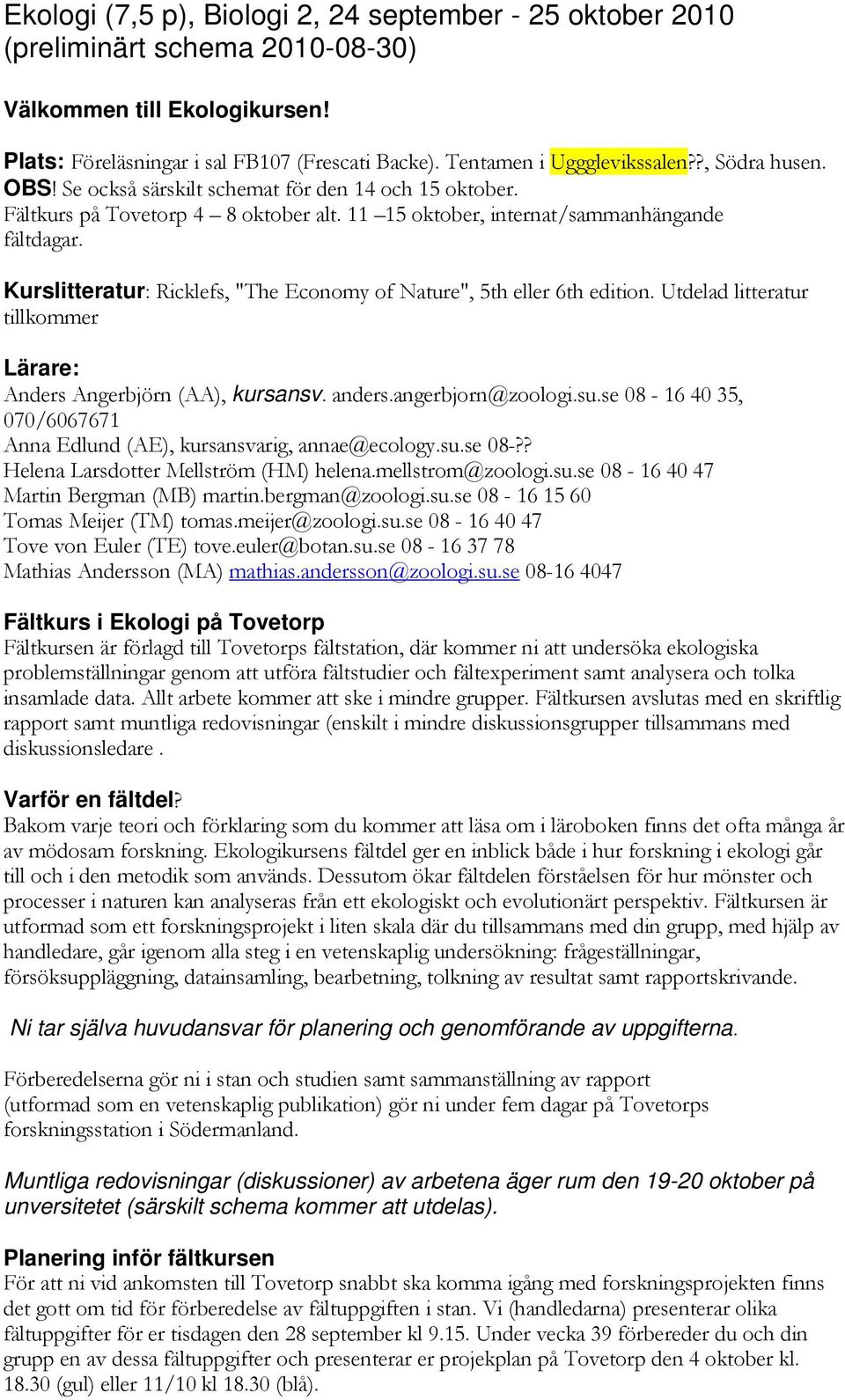 Kurslitteratur: Ricklefs, "The Economy of Nature", 5th eller 6th edition. Utdelad litteratur tillkommer Lärare: Anders Angerbjörn (AA), kursansv. anders.angerbjorn@zoologi.su.
