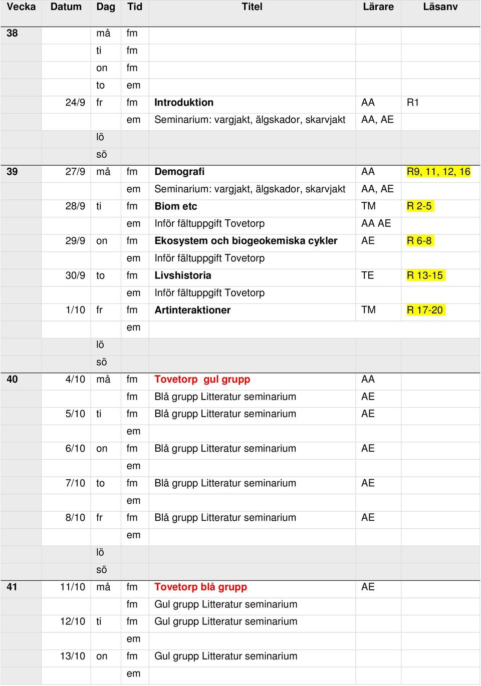 Livshistoria TE R 13-15 Inför fältuppgift Tovetorp 1/10 fr fm Artinteraktioner TM R 17-20 lö sö 40 4/10 må fm Tovetorp gul grupp AA fm Blå grupp Litteratur sinarium AE 5/10 ti fm Blå grupp Litteratur