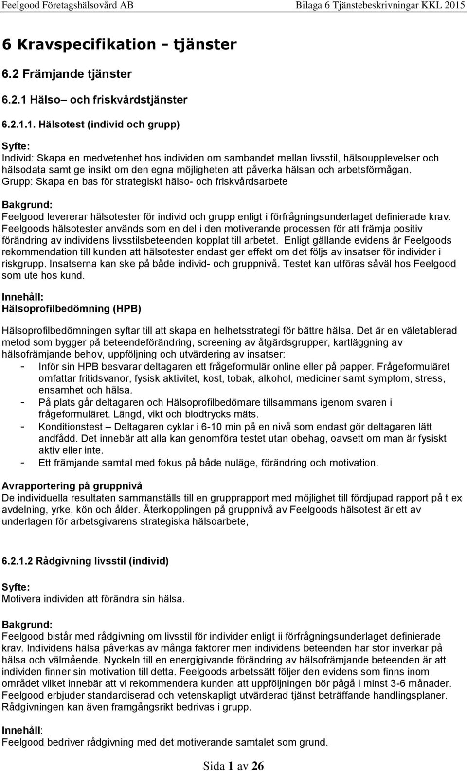 1. Hälsotest (individ och grupp) : Individ: Skapa en medvetenhet hos individen om sambandet mellan livsstil, hälsoupplevelser och hälsodata samt ge insikt om den egna möjligheten att påverka hälsan