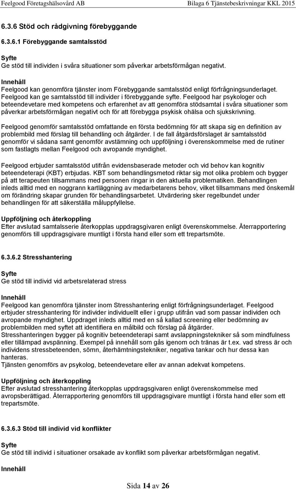 Feelgood har psykologer och beteendevetare med kompetens och erfarenhet av att genomföra stödsamtal i svåra situationer som påverkar arbetsförmågan negativt och för att förebygga psykisk ohälsa och