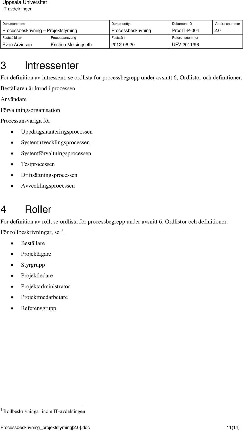 Systemförvaltningsprocessen Testprocessen Driftsättningsprocessen Avvecklingsprocessen 4 Roller För definition av roll, se ordlista för processbegrepp under avsnitt