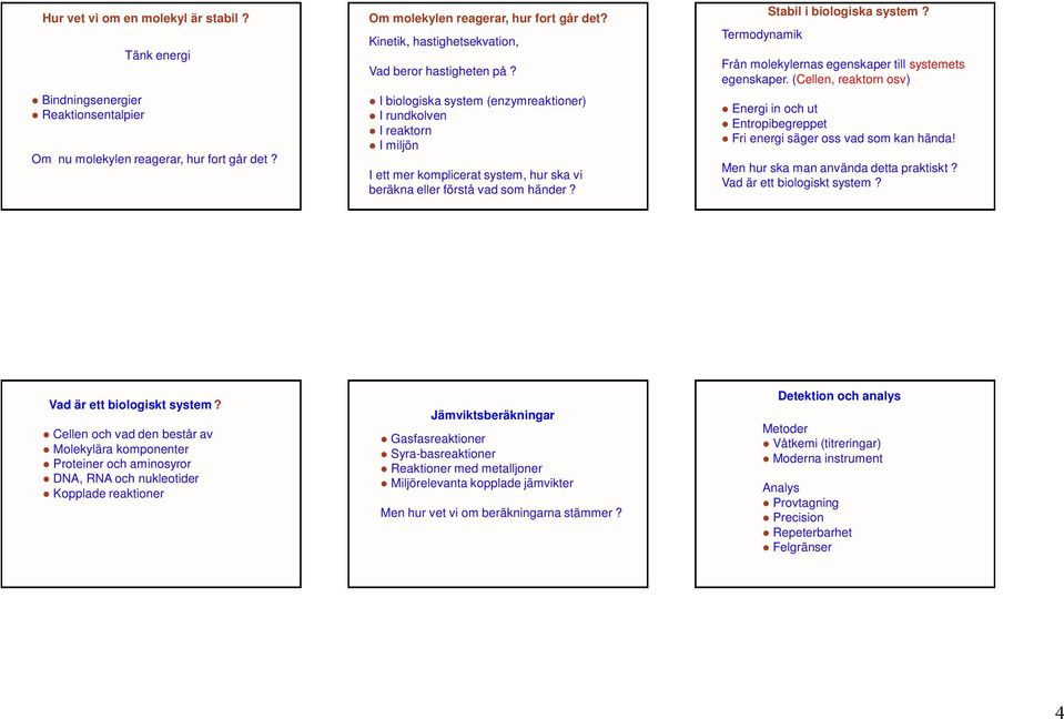 I biologiska system (enzymreaktioner) I rundkolven I reaktorn I miljön I ett mer komplicerat system, hur ska vi beräkna eller förstå vad som händer? Termodynamik Stabil i biologiska system?