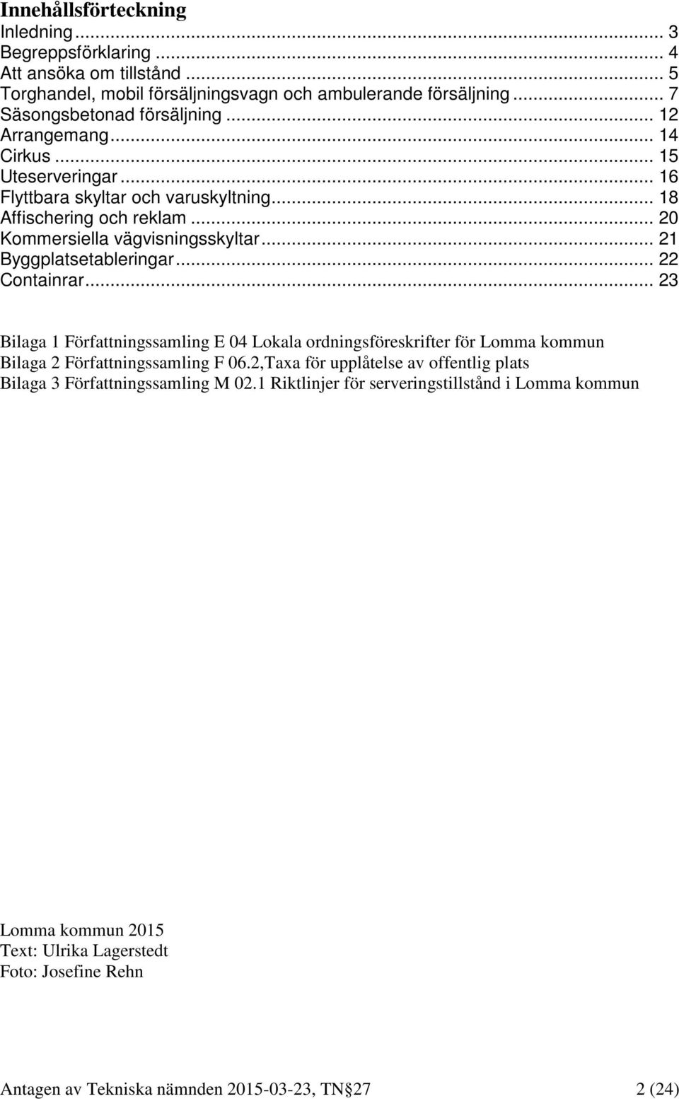 .. 22 Containrar... 23 Bilaga 1 Författningssamling E 04 Lokala ordningsföreskrifter för Lomma kommun Bilaga 2 Författningssamling F 06.