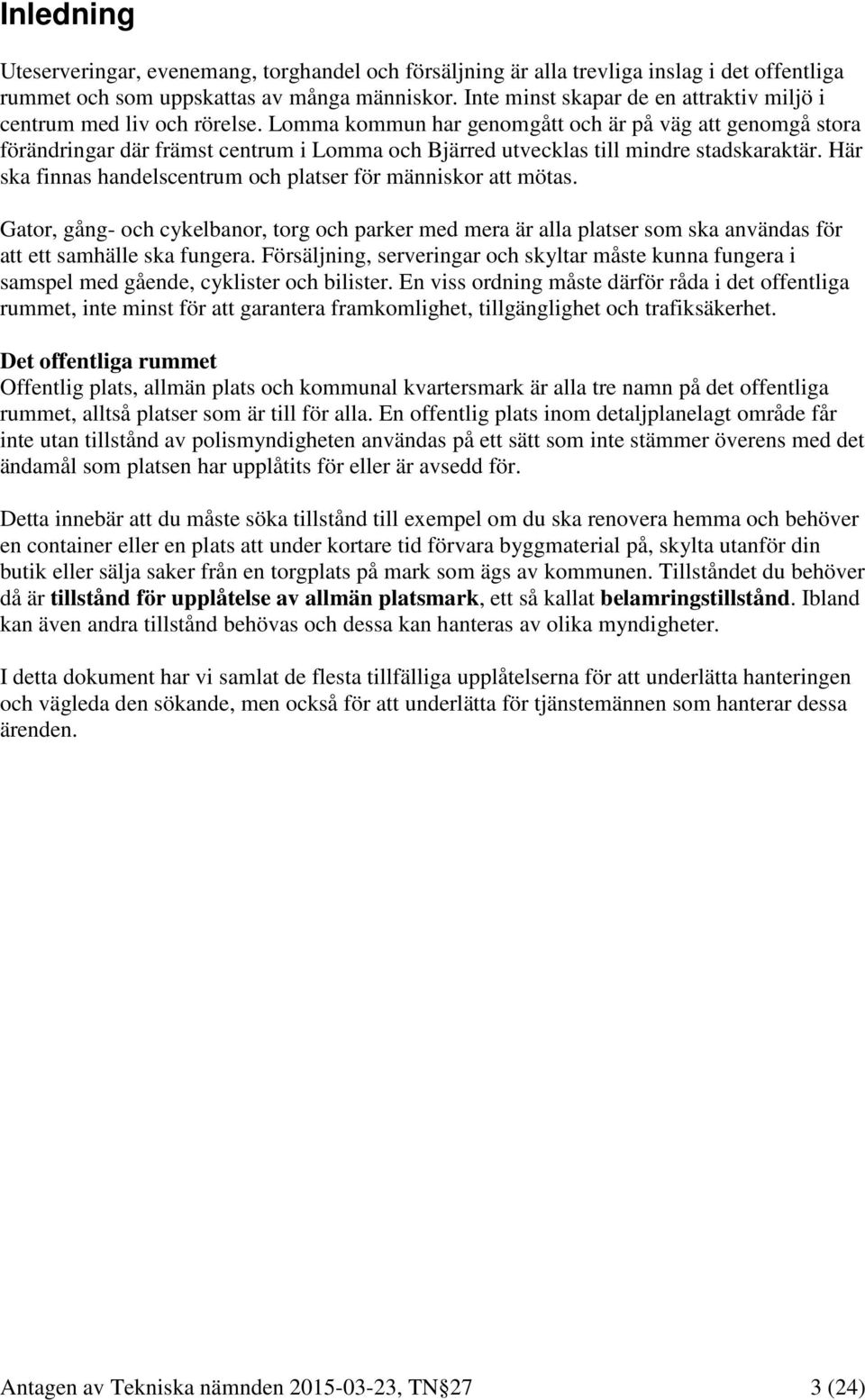 Lomma kommun har genomgått och är på väg att genomgå stora förändringar där främst centrum i Lomma och Bjärred utvecklas till mindre stadskaraktär.