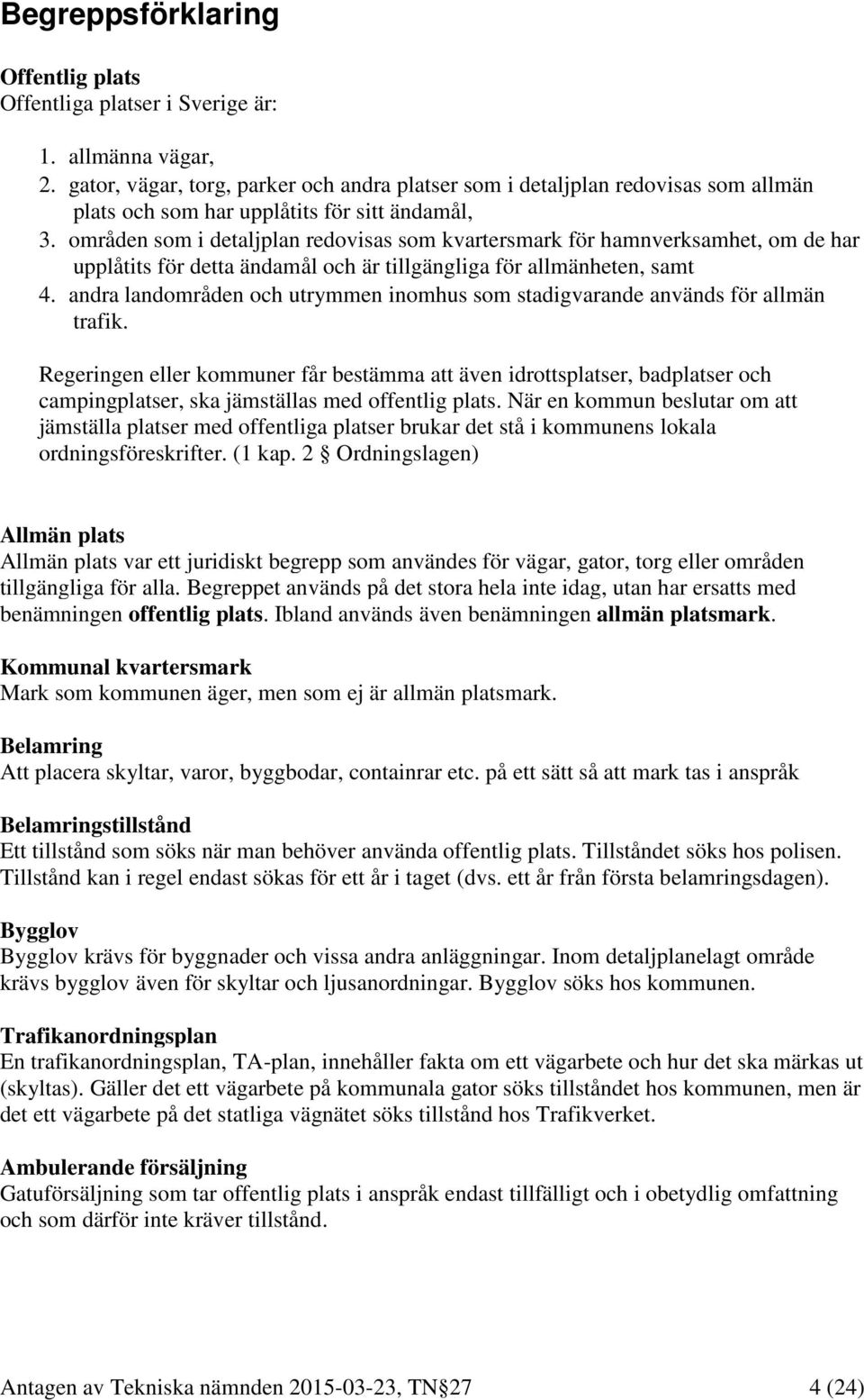 områden som i detaljplan redovisas som kvartersmark för hamnverksamhet, om de har upplåtits för detta ändamål och är tillgängliga för allmänheten, samt 4.