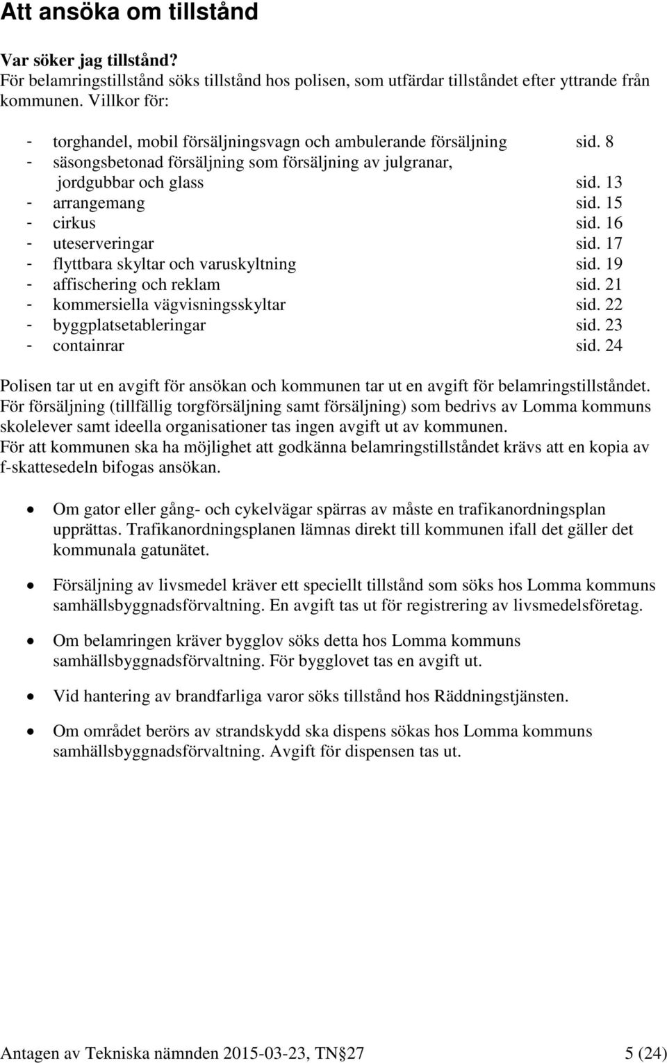 15 - cirkus sid. 16 - uteserveringar sid. 17 - flyttbara skyltar och varuskyltning sid. 19 - affischering och reklam sid. 21 - kommersiella vägvisningsskyltar sid. 22 - byggplatsetableringar sid.