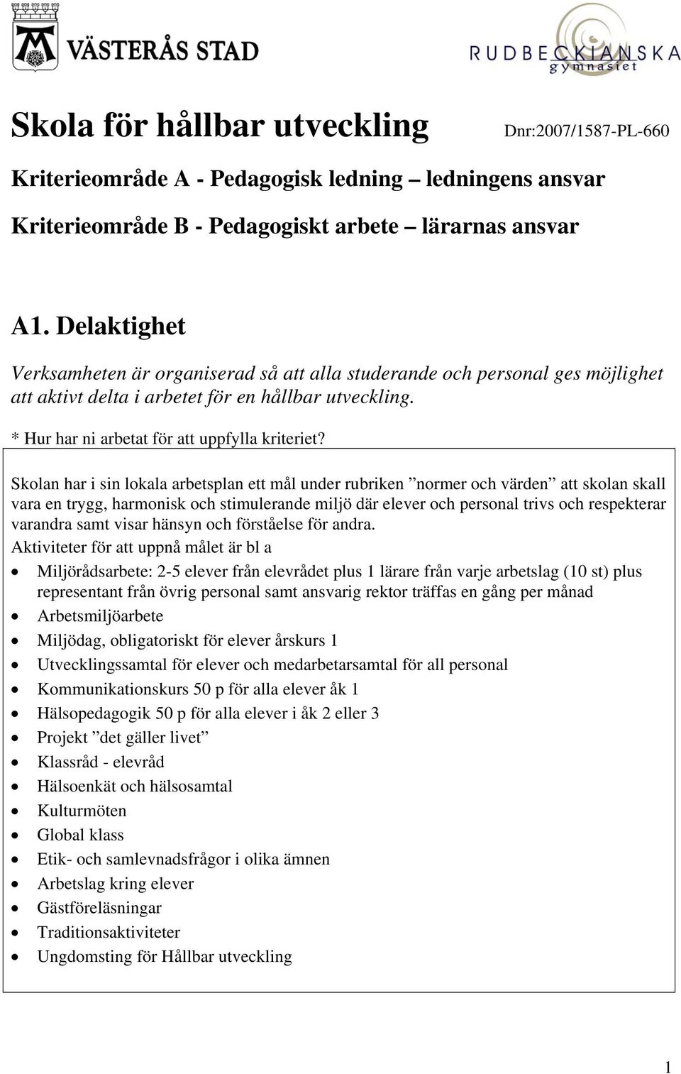 Skolan har i sin lokala arbetsplan ett mål under rubriken normer och värden att skolan skall vara en trygg, harmonisk och stimulerande miljö där elever och personal trivs och respekterar varandra