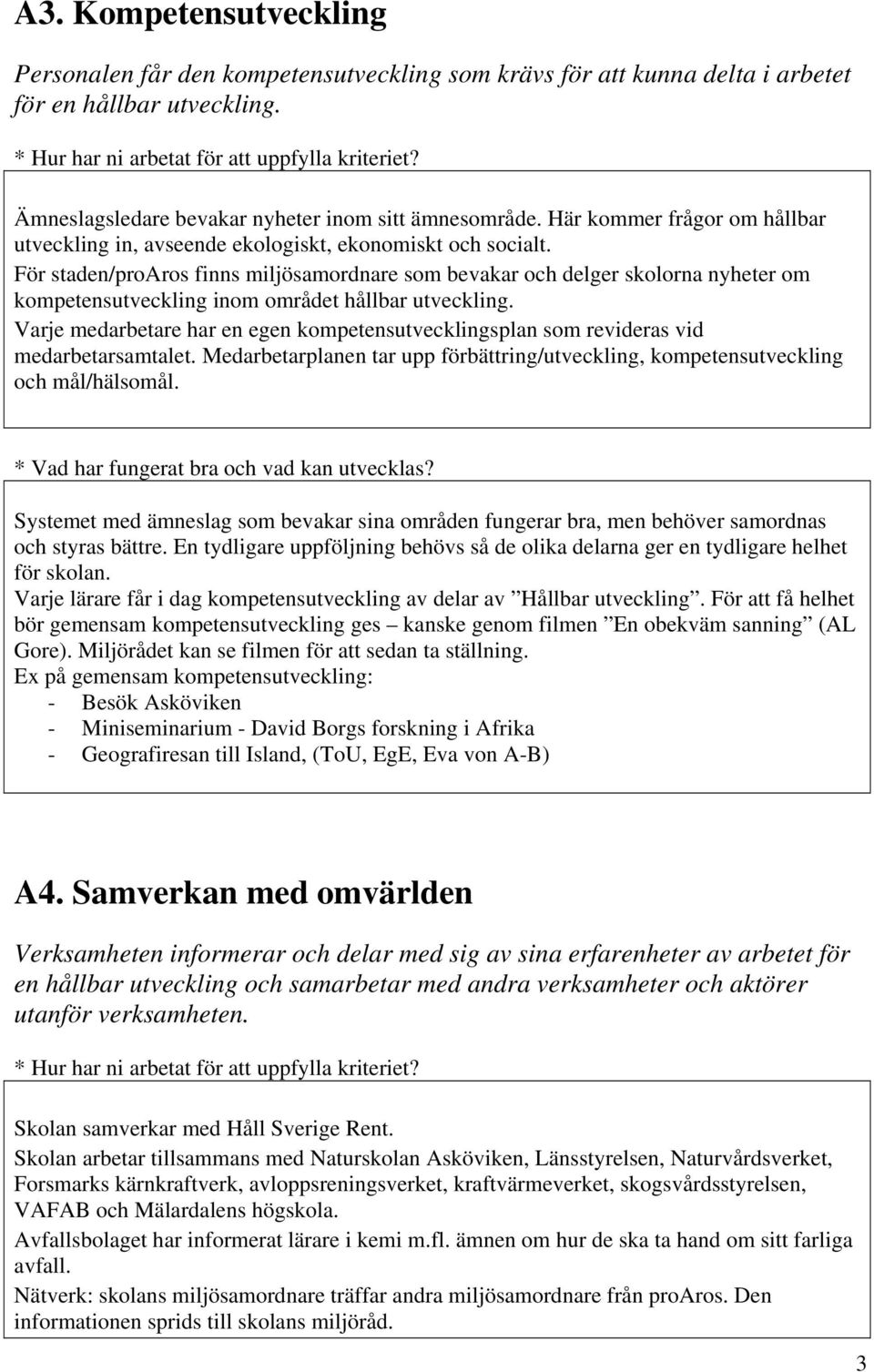 För staden/proaros finns miljösamordnare som bevakar och delger skolorna nyheter om kompetensutveckling inom området hållbar utveckling.