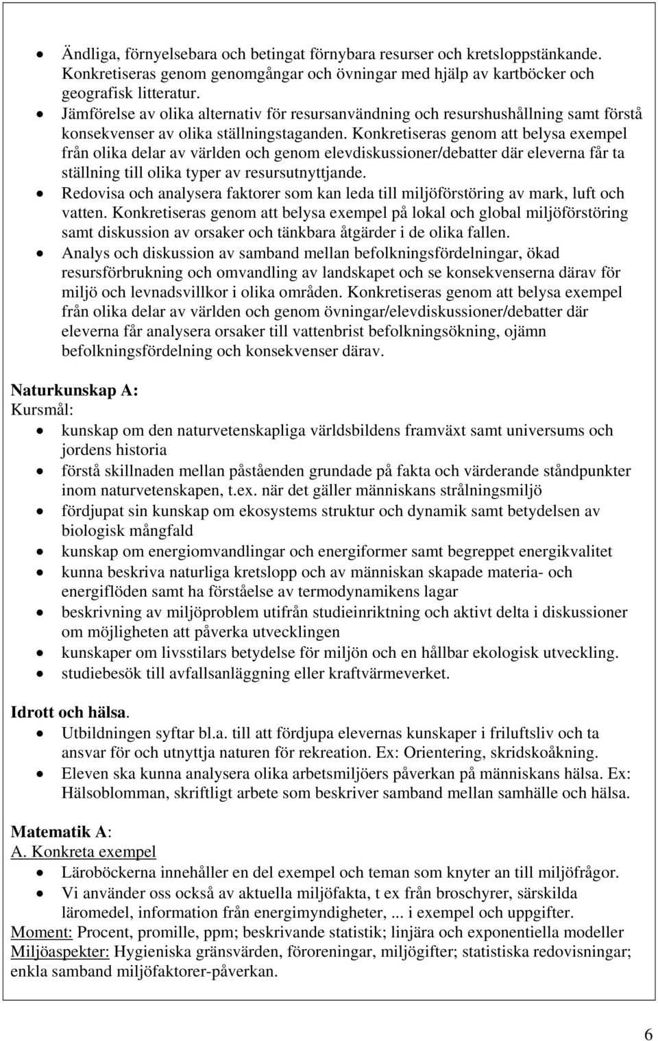 Konkretiseras genom att belysa exempel från olika delar av världen och genom elevdiskussioner/debatter där eleverna får ta ställning till olika typer av resursutnyttjande.