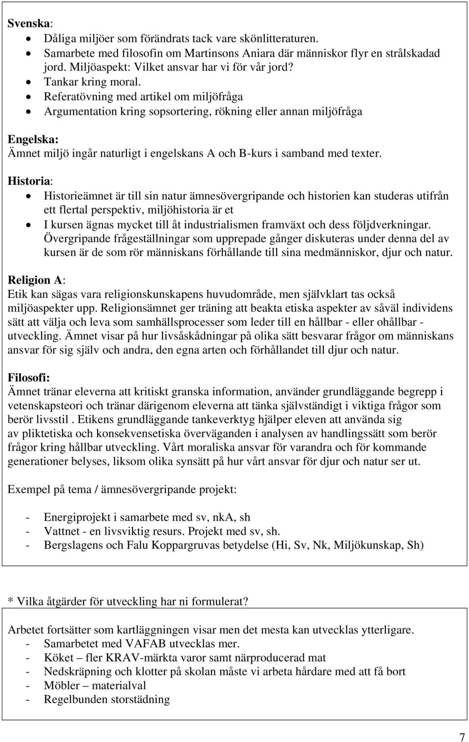 Referatövning med artikel om miljöfråga Argumentation kring sopsortering, rökning eller annan miljöfråga Engelska: Ämnet miljö ingår naturligt i engelskans A och B-kurs i samband med texter.
