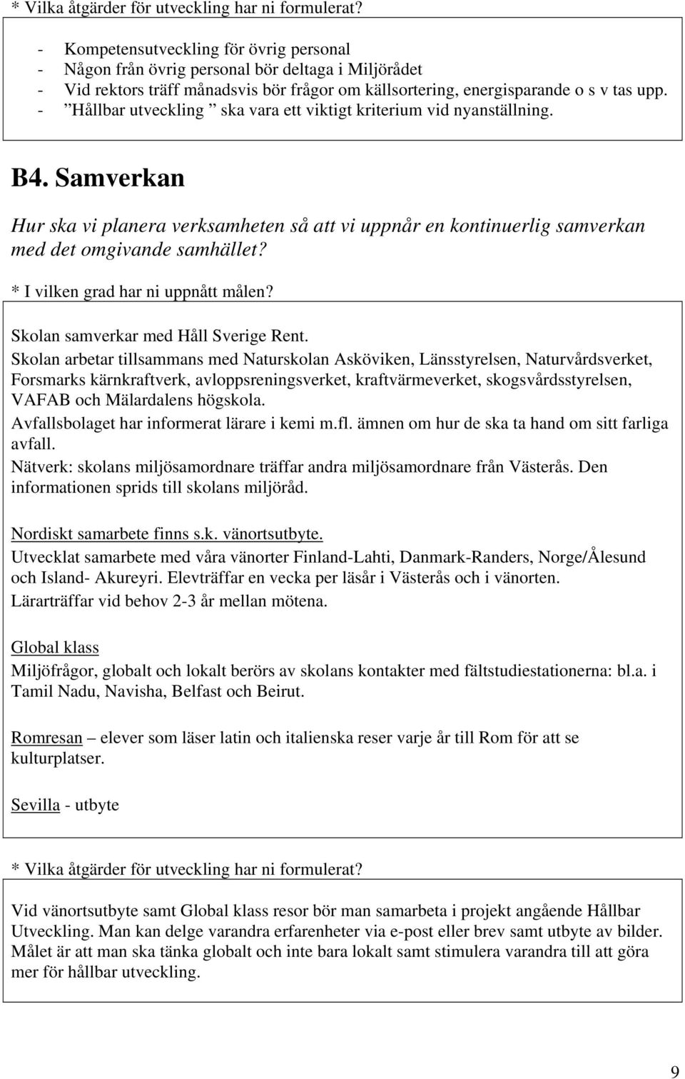 - Hållbar utveckling ska vara ett viktigt kriterium vid nyanställning. B4. Samverkan Hur ska vi planera verksamheten så att vi uppnår en kontinuerlig samverkan med det omgivande samhället?