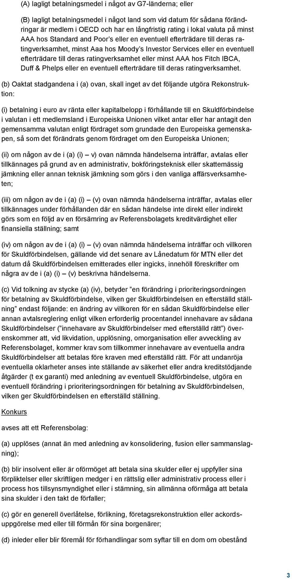 eller minst AAA hos Fitch IBCA, Duff & Phelps eller en eventuell efterträdare till deras ratingverksamhet.