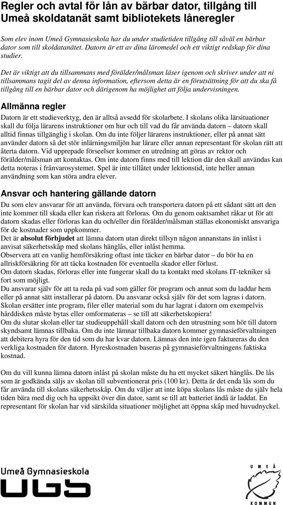 Det är viktigt att du tillsammans med förälder/målsman läser igenom och skriver under att ni tillsammans tagit del av denna information, eftersom detta är en förutsättning för att du ska få tillgång