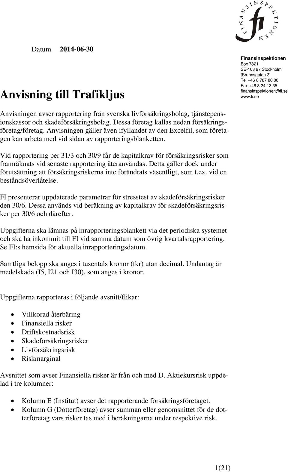 Vid rapportering per 31/3 och 30/9 får de kapitalkrav för försäkringsrisker som framräknats vid senaste rapportering återanvändas.