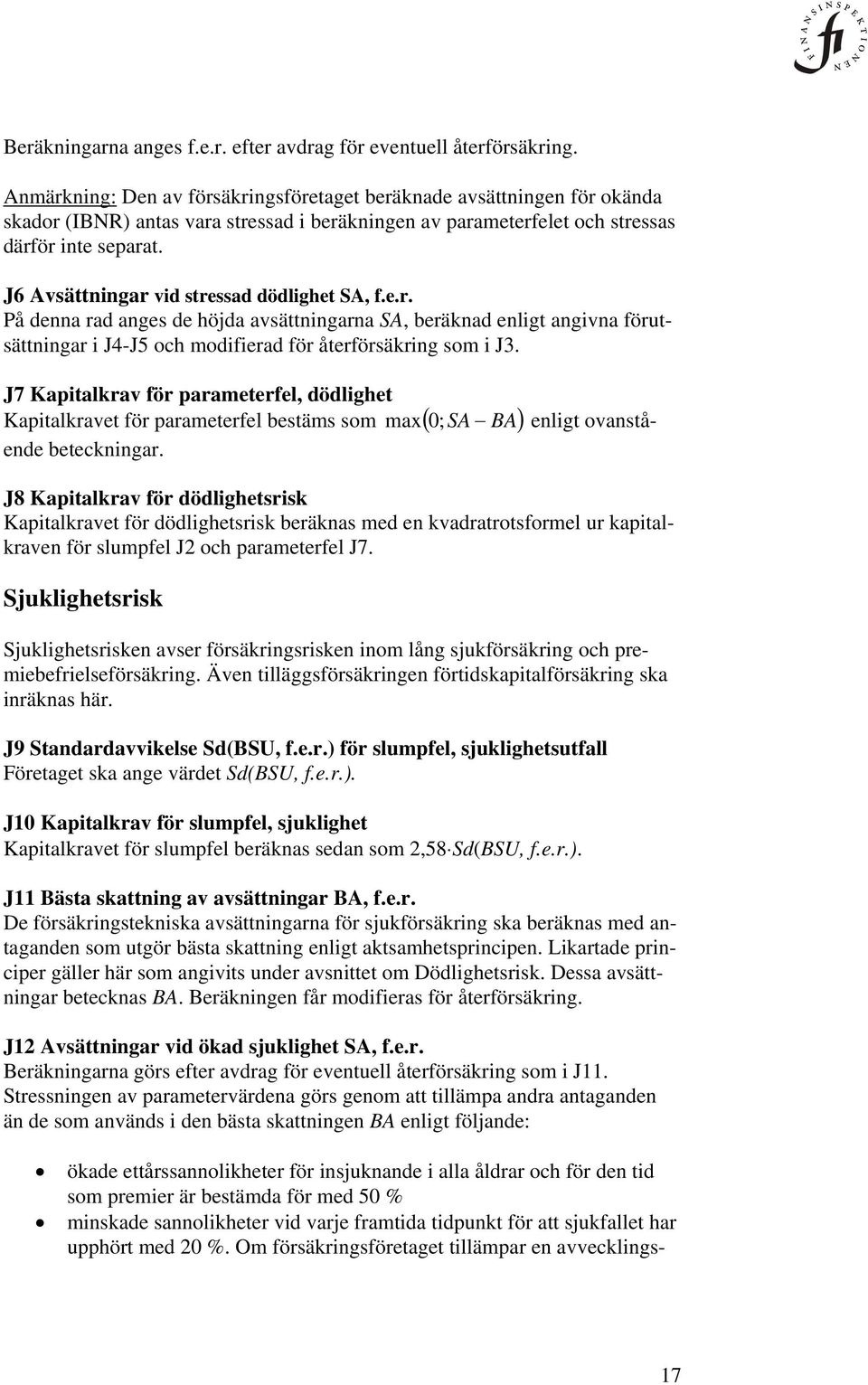 J6 Avsättningar vid stressad dödlighet SA, f.e.r. På denna rad anges de höjda avsättningarna SA, beräknad enligt angivna förutsättningar i J4-J5 och modifierad för återförsäkring som i J3.