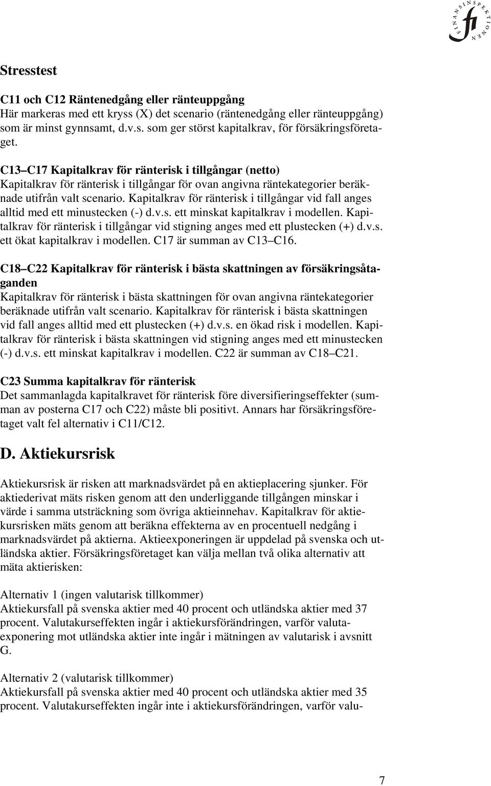 Kapitalkrav för ränterisk i tillgångar vid fall anges alltid med ett minustecken (-) d.v.s. ett minskat kapitalkrav i modellen.