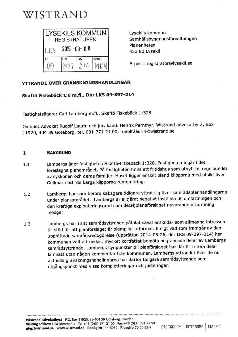 Henrik Pernmyr, Wistrand advokatbyrå, Box 11920, 404 39 Göteborg, tel. 031-771 21 00, rudolf.laurin@wistrand.se BAKG RU N D 1.1* 1.2 1.3 Lambergs äger fastigheten Skaftö-Fiskebäck 1:328.