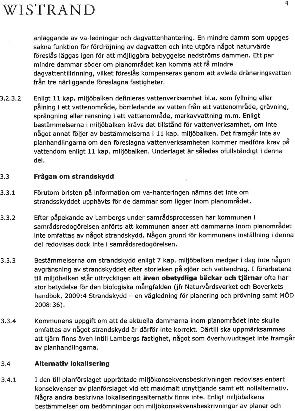 Ett par mindre dammar söder om planområdet kan komma att få mindre dagvattentillrinning,vilketföreslås kompenseras genom att avleda dräneringsvatten från tre närliggande föreslagna fastigheter. 3.2.3.2 3.