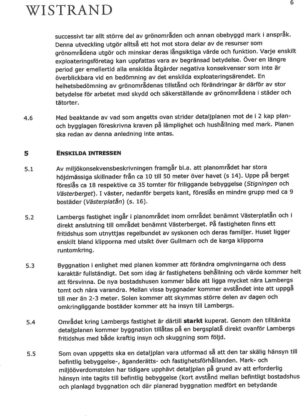 Varje enskilt exploateringsföretag kan uppfattas vara av begränsad betydelse.