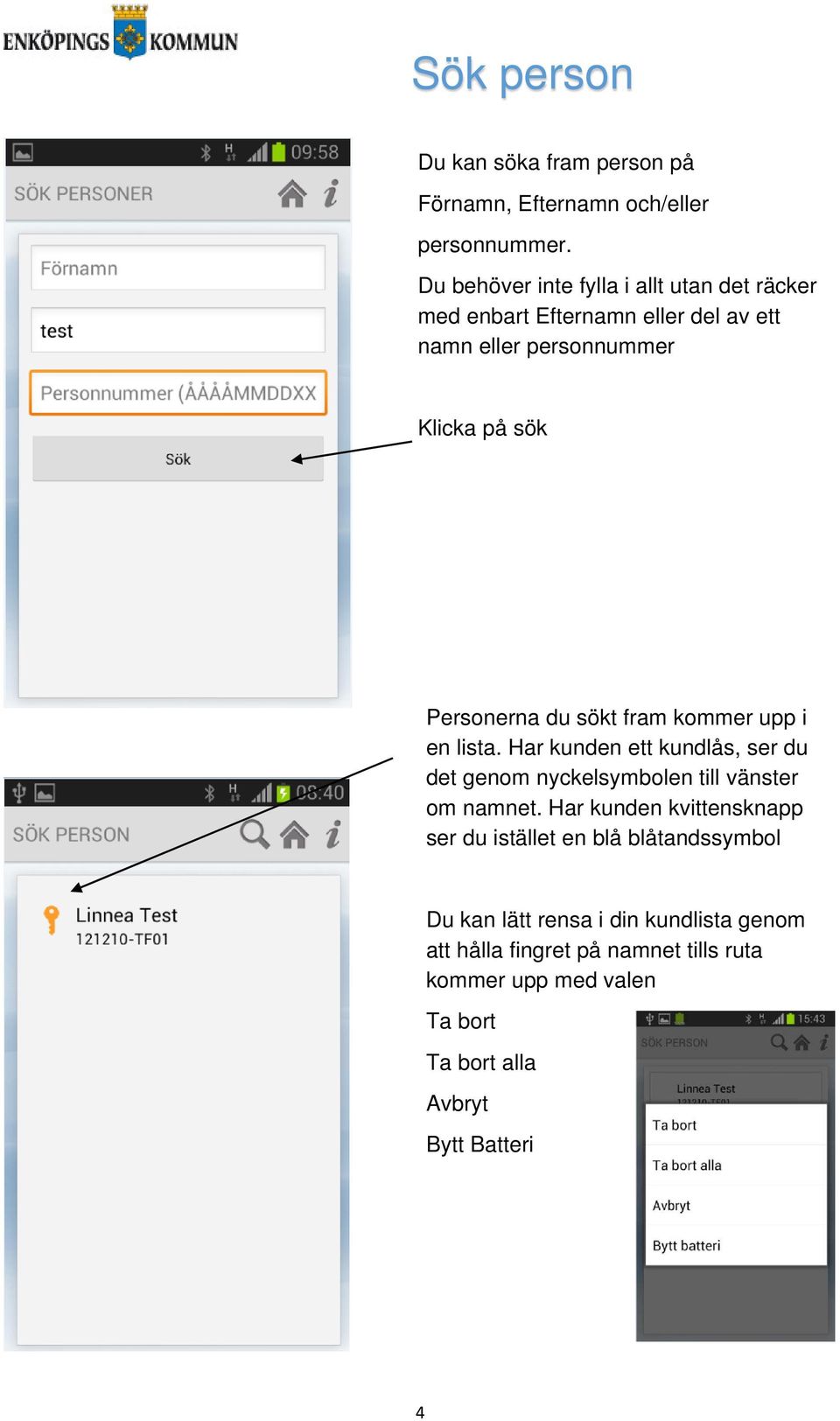 du sökt fram kommer upp i en lista. Har kunden ett kundlås, ser du det genom nyckelsymbolen till vänster om namnet.