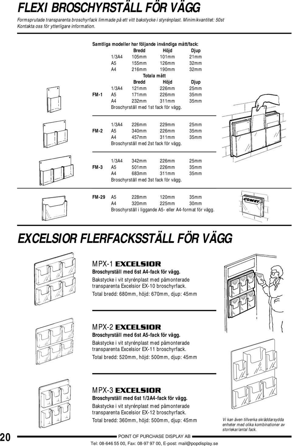 25mm FM-1 A5 171mm 226mm 35mm A4 232mm 311mm 35mm Broschyrställ med 1st fack för vägg. 1/3A4 226mm 229mm 25mm FM-2 A5 340mm 226mm 35mm A4 457mm 311mm 35mm Broschyrställ med 2st fack för vägg.