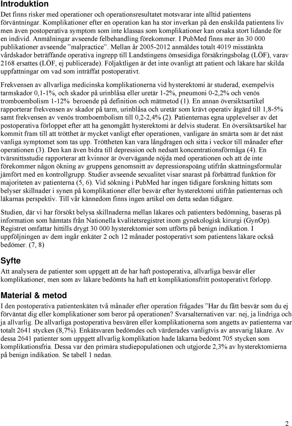 Anmälningar avseende felbehandling förekommer. I PubMed finns mer än 30 000 publikationer avseende malpractice.