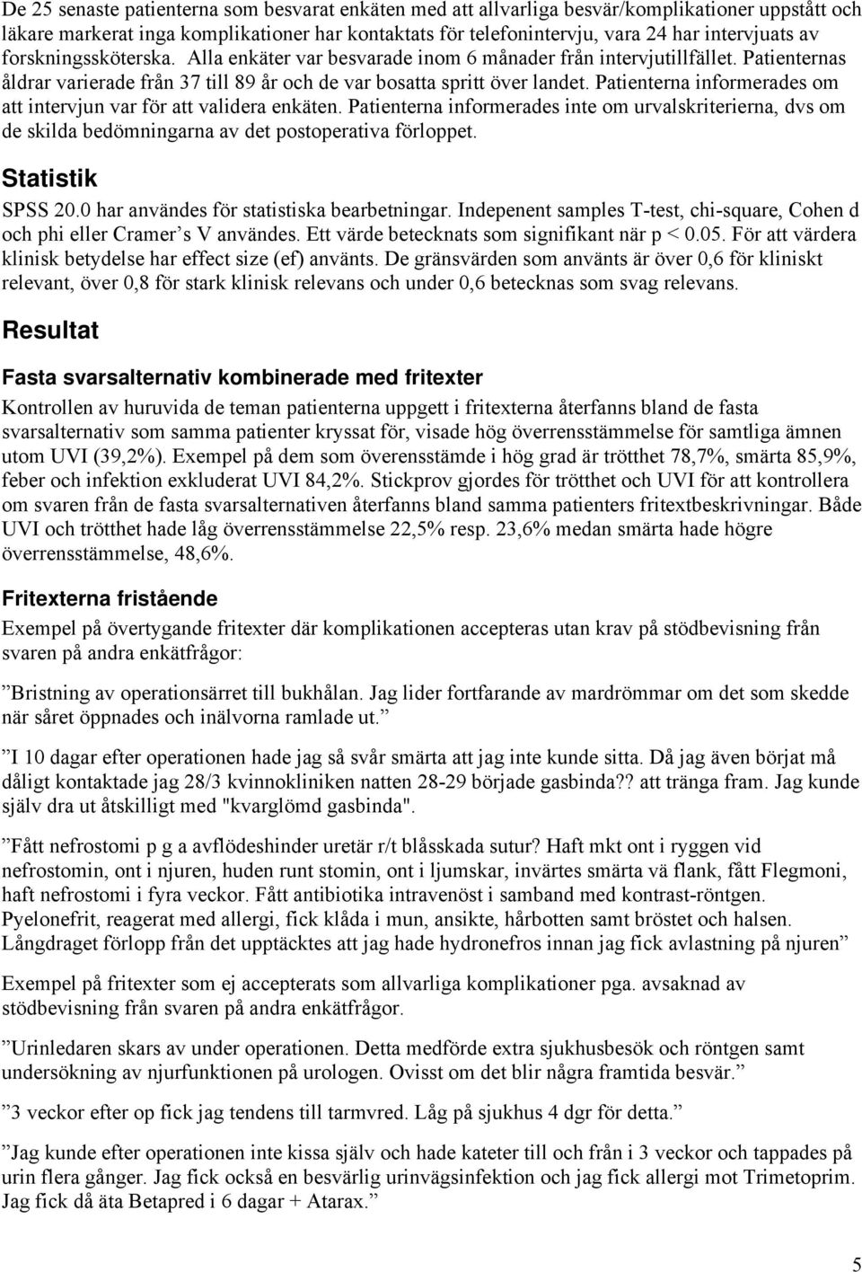 Patienterna informerades om att intervjun var för att validera enkäten. Patienterna informerades inte om urvalskriterierna, dvs om de skilda bedömningarna av det postoperativa förloppet.