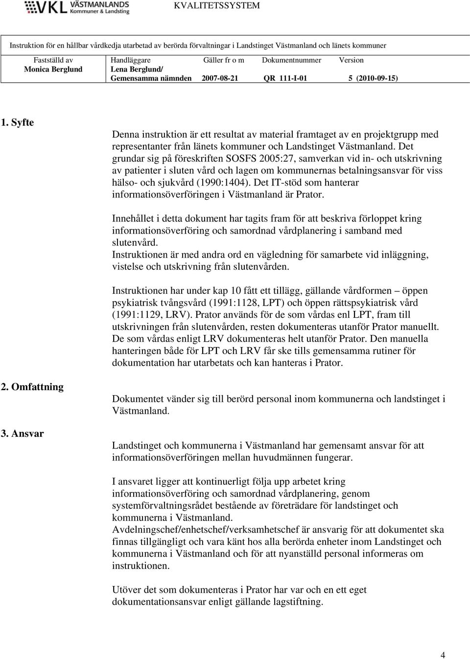 Det grundar sig på föreskriften SOSFS 2005:27, samverkan vid in- och utskrivning av patienter i sluten vård och lagen om kommunernas betalningsansvar för viss hälso- och sjukvård (1990:1404).