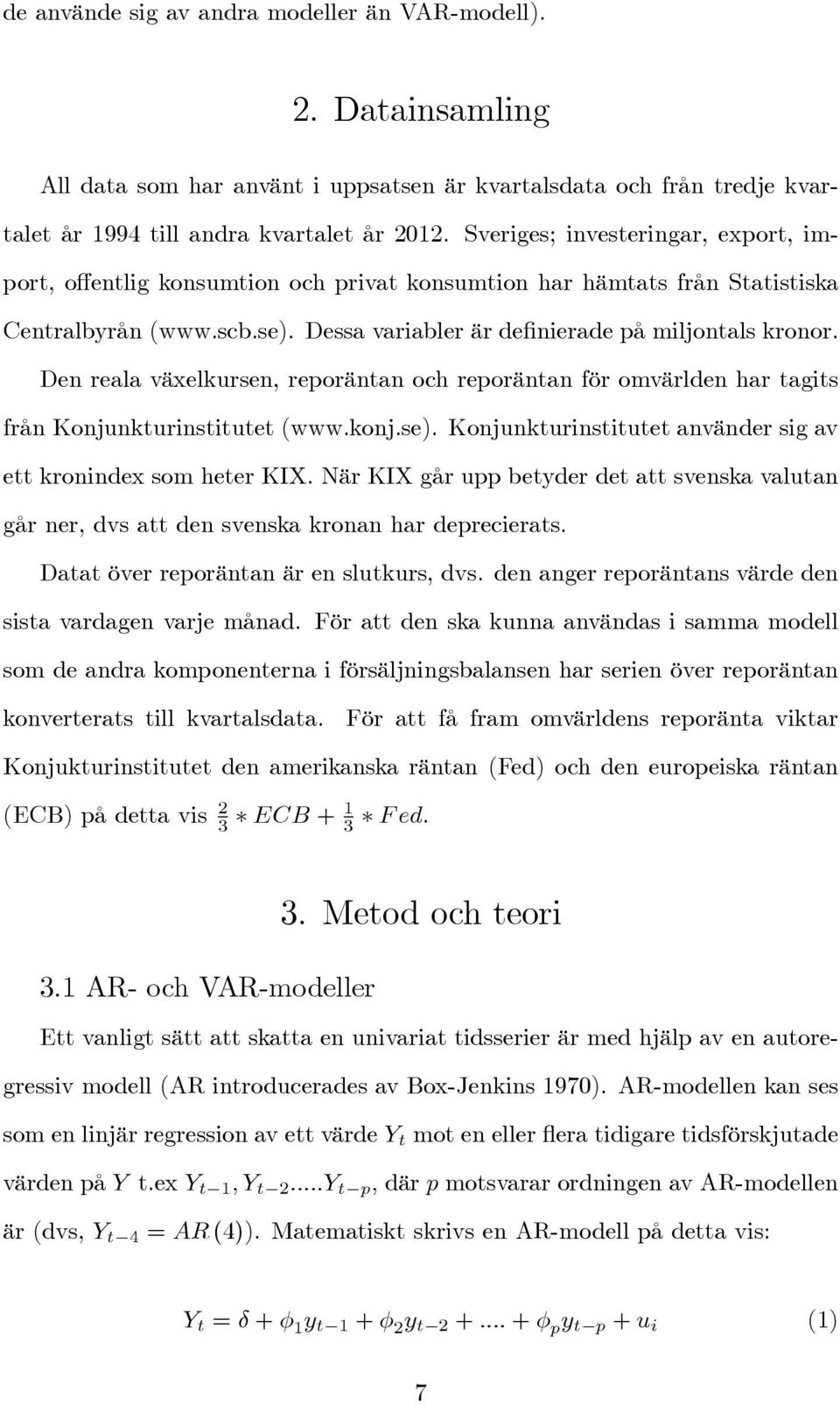 Den reala växelkursen, reporäntan och reporäntan för omvärlden har tagits från Konjunkturinstitutet (www.konj.se). Konjunkturinstitutet använder sig av ett kronindex som heter KIX.