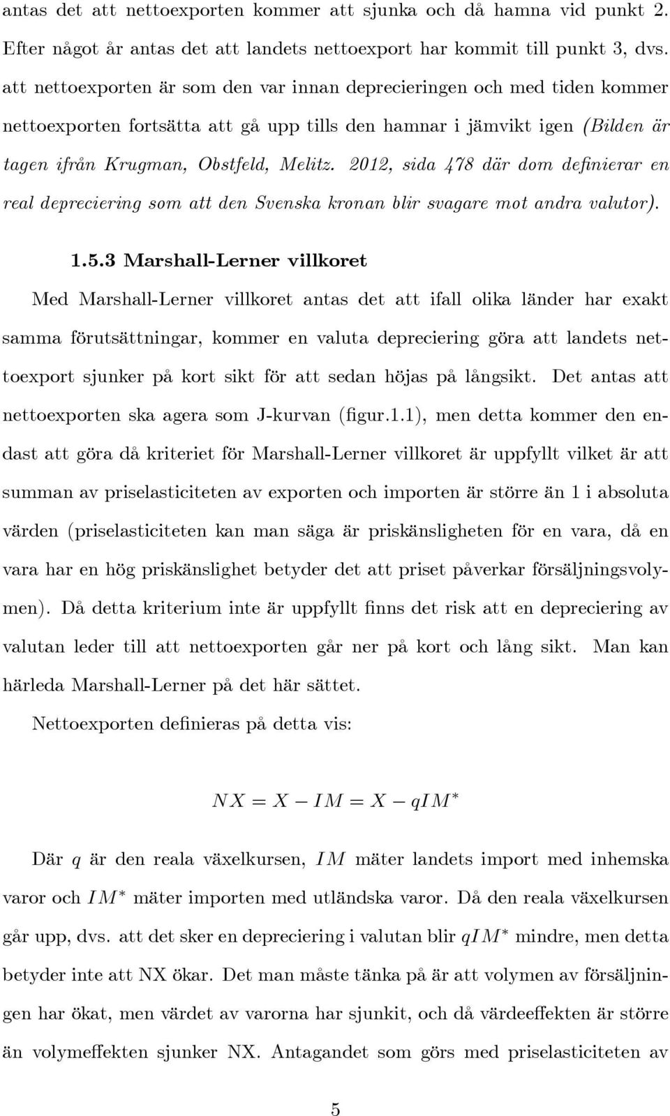 2012, sida 478 där dom de nierar en real depreciering som att den Svenska kronan blir svagare mot andra valutor). 1.5.
