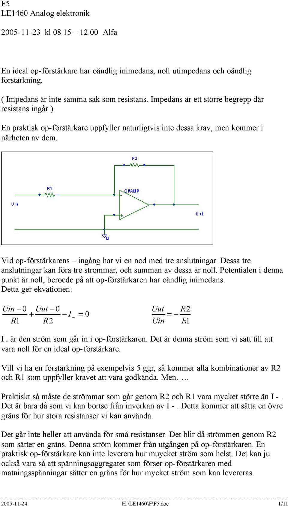 Vid op-förstärkarens ingång har vi en nod med tre anslutningar. Dessa tre anslutningar kan föra tre strömmar, och summan av dessa är noll.